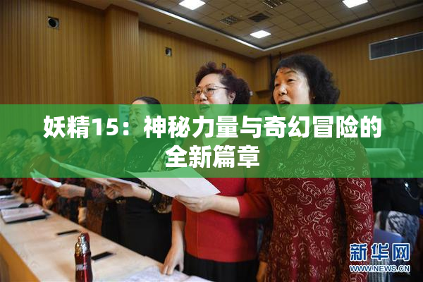 妖精15：神秘力量与奇幻冒险的全新篇章