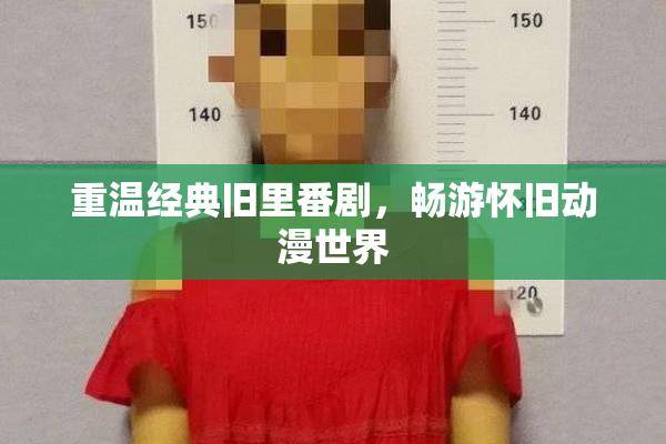 重温经典旧里番剧，畅游怀旧动漫世界