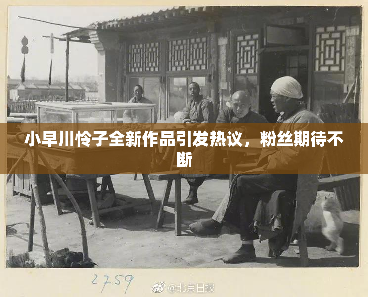 小早川怜子全新作品引发热议，粉丝期待不断