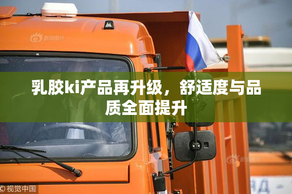 乳胶ki产品再升级，舒适度与品质全面提升