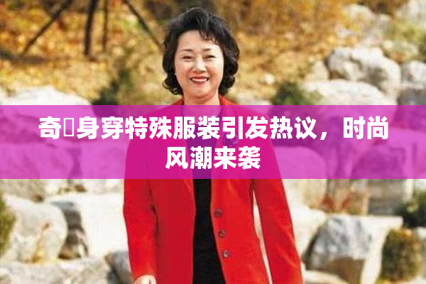 奇犽身穿特殊服装引发热议，时尚风潮来袭