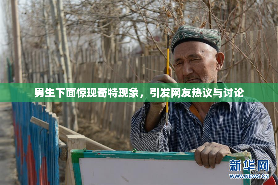 男生下面惊现奇特现象，引发网友热议与讨论