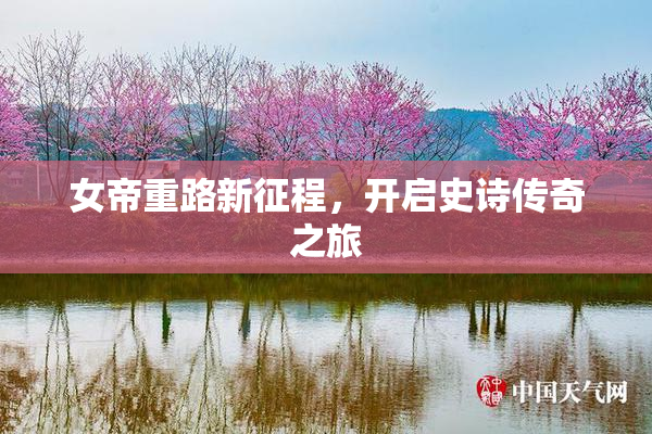 女帝重路新征程，开启史诗传奇之旅