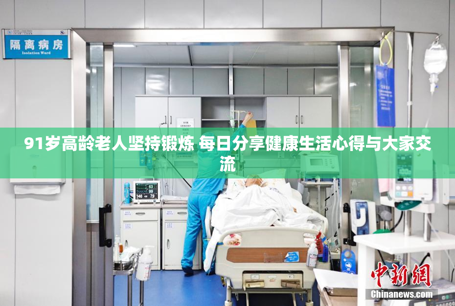 91岁高龄老人坚持锻炼 每日分享健康生活心得与大家交流