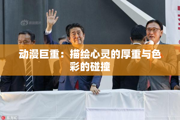 动漫巨重：描绘心灵的厚重与色彩的碰撞