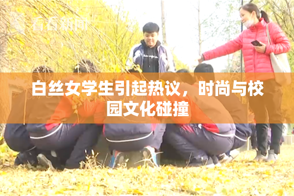 白丝女学生引起热议，时尚与校园文化碰撞