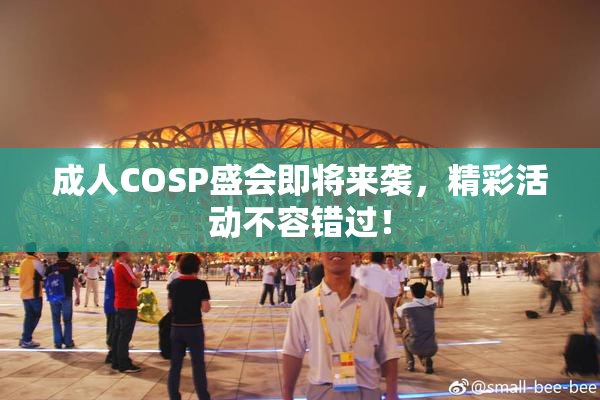 成人COSP盛会即将来袭，精彩活动不容错过！
