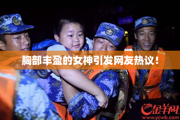 胸部丰盈的女神引发网友热议！