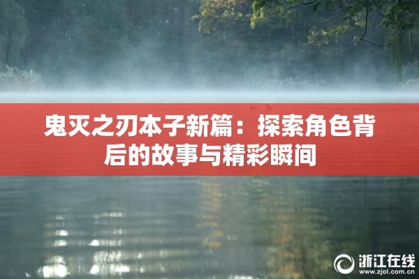 鬼灭之刃本子新篇：探索角色背后的故事与精彩瞬间