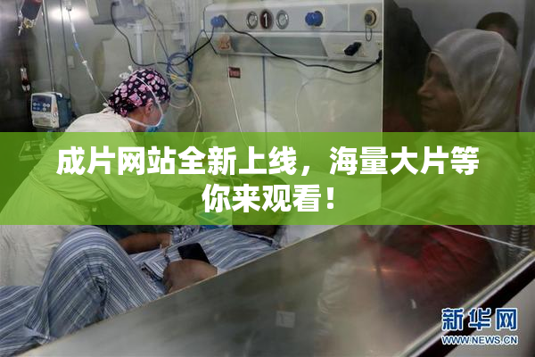 成片网站全新上线，海量大片等你来观看！