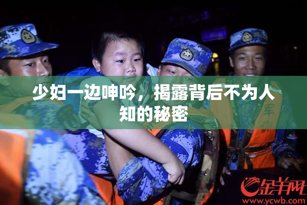 少妇一边呻吟，揭露背后不为人知的秘密