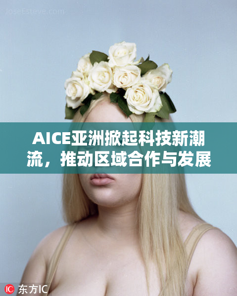AICE亚洲掀起科技新潮流，推动区域合作与发展新篇章