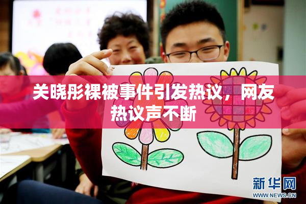 关晓彤裸被事件引发热议，网友热议声不断