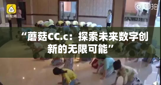 “蘑菇CC.c：探索未来数字创新的无限可能”