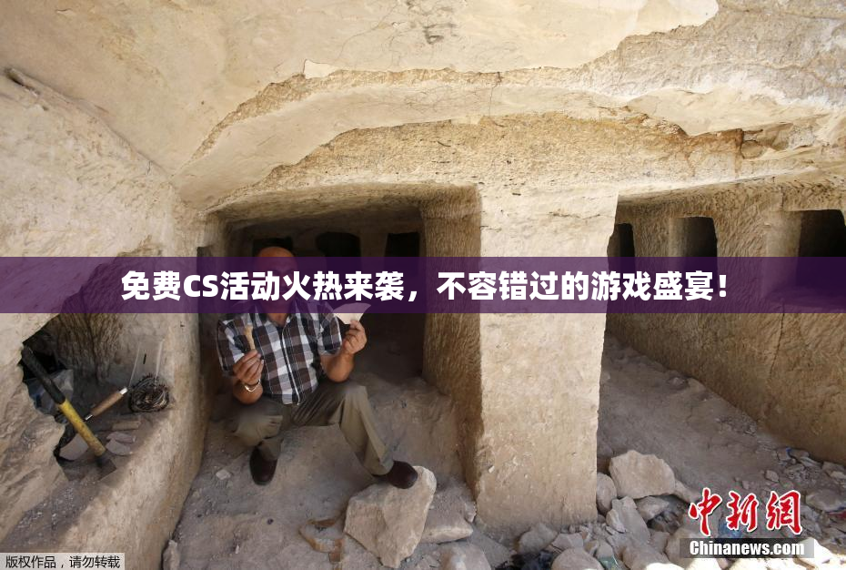 免费CS活动火热来袭，不容错过的游戏盛宴！