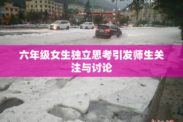 六年级女生独立思考引发师生关注与讨论