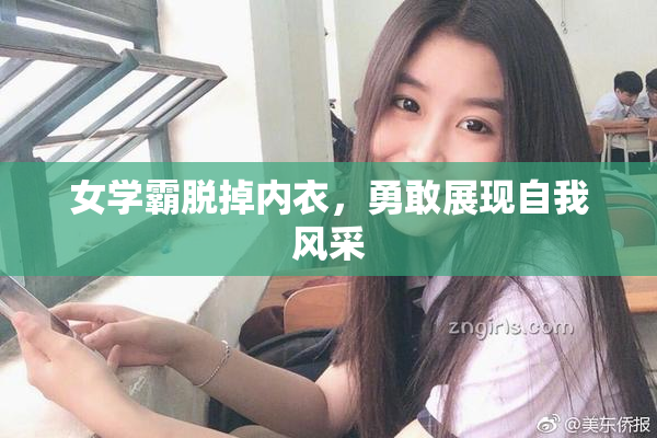 女学霸脱掉内衣，勇敢展现自我风采
