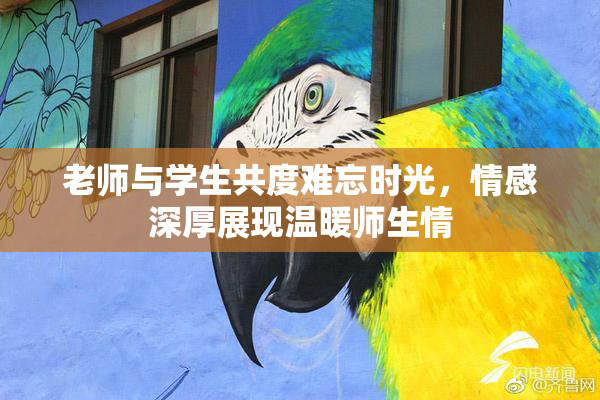 老师与学生共度难忘时光，情感深厚展现温暖师生情