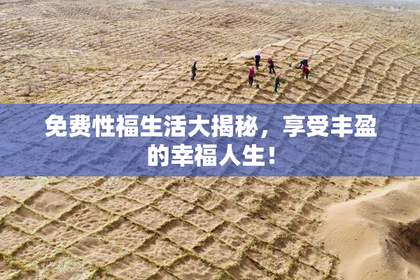 免费性福生活大揭秘，享受丰盈的幸福人生！