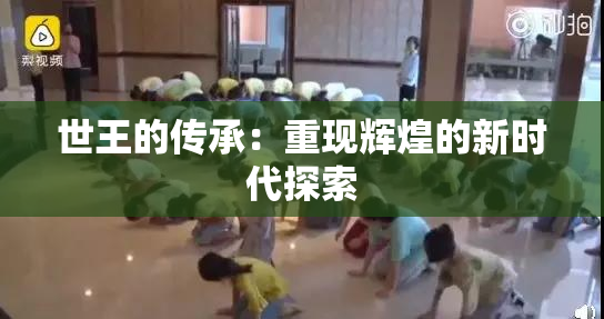 世王的传承：重现辉煌的新时代探索