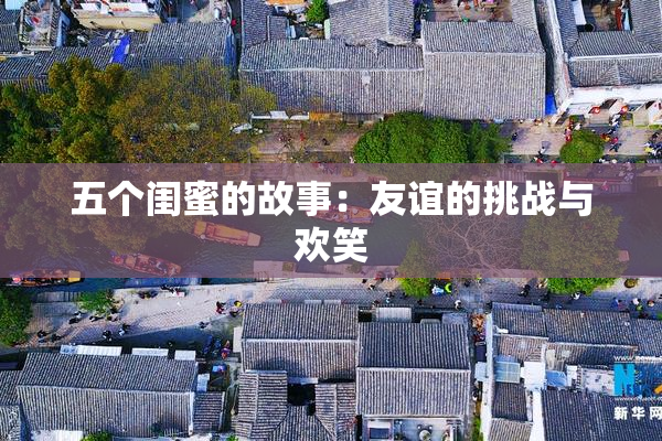 五个闺蜜的故事：友谊的挑战与欢笑