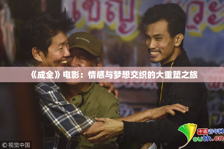 《成全》电影：情感与梦想交织的大重塑之旅