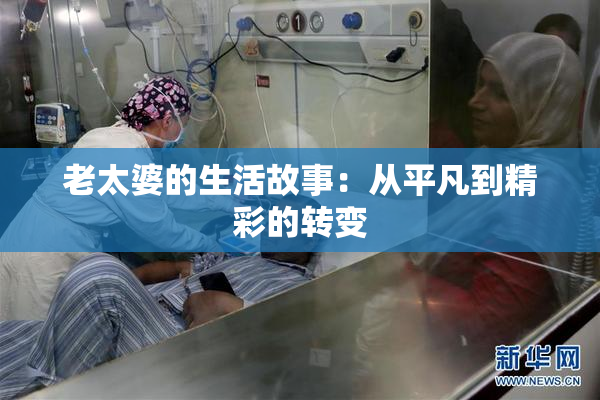老太婆的生活故事：从平凡到精彩的转变