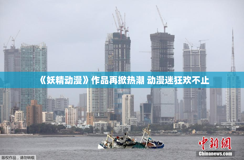 《妖精动漫》作品再掀热潮 动漫迷狂欢不止