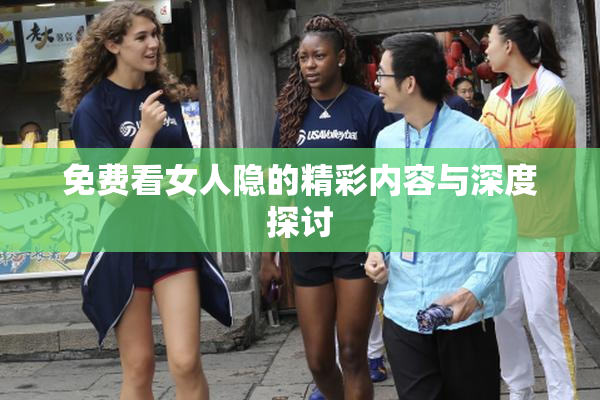 免费看女人隐的精彩内容与深度探讨