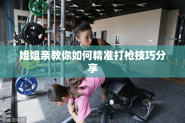 姐姐亲教你如何精准打枪技巧分享