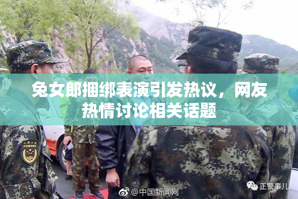 兔女郎捆绑表演引发热议，网友热情讨论相关话题