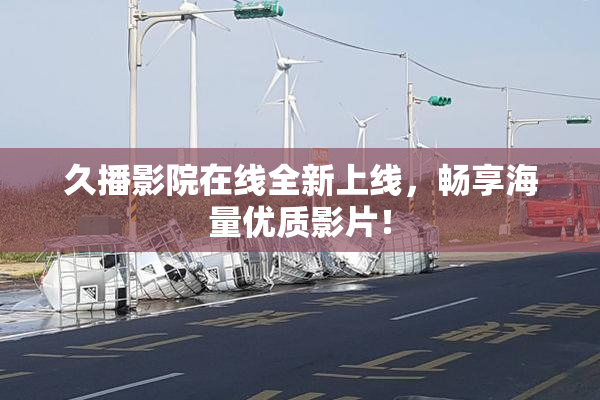 久播影院在线全新上线，畅享海量优质影片！