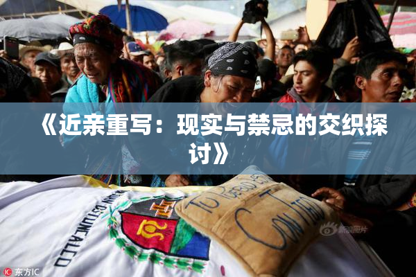 《近亲重写：现实与禁忌的交织探讨》