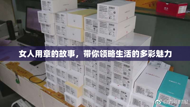 女人用章的故事，带你领略生活的多彩魅力