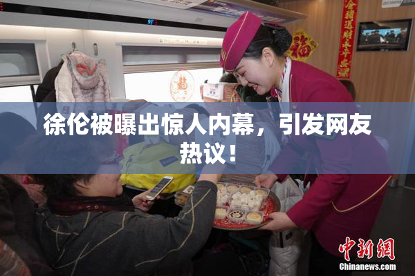 徐伦被曝出惊人内幕，引发网友热议！