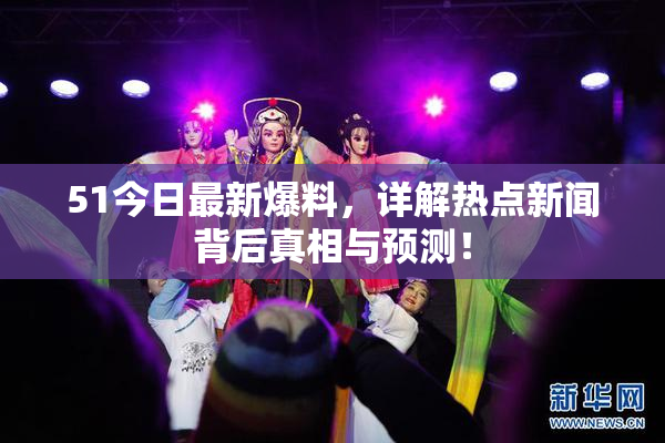 51今日最新爆料，详解热点新闻背后真相与预测！