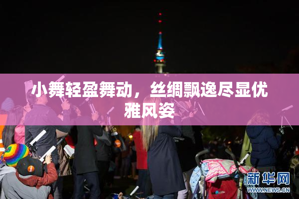 小舞轻盈舞动，丝绸飘逸尽显优雅风姿