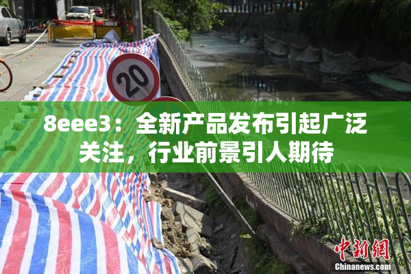8eee3：全新产品发布引起广泛关注，行业前景引人期待