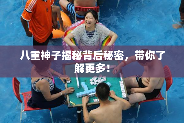 八重神子揭秘背后秘密，带你了解更多！