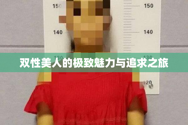 双性美人的极致魅力与追求之旅
