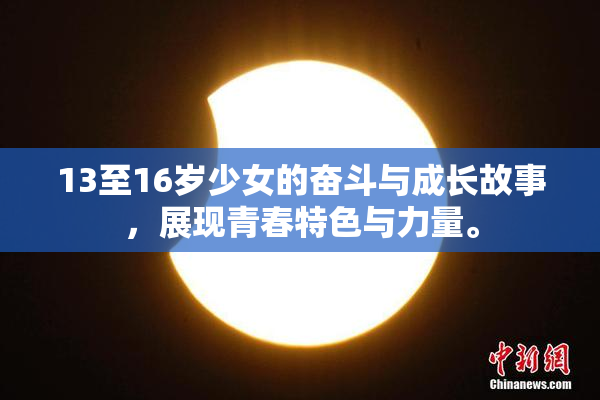 13至16岁少女的奋斗与成长故事，展现青春特色与力量。
