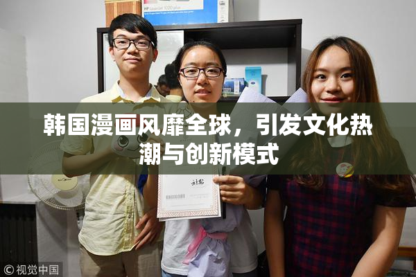 韩国漫画风靡全球，引发文化热潮与创新模式