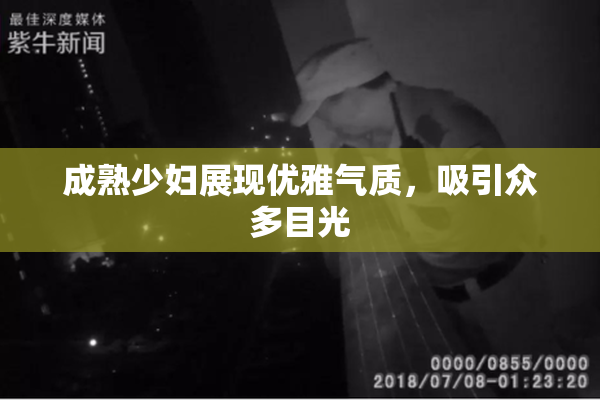 成熟少妇展现优雅气质，吸引众多目光