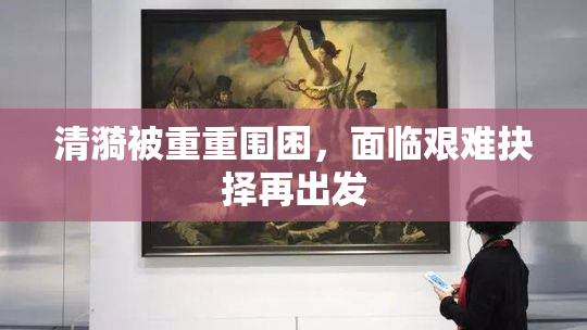 清漪被重重围困，面临艰难抉择再出发