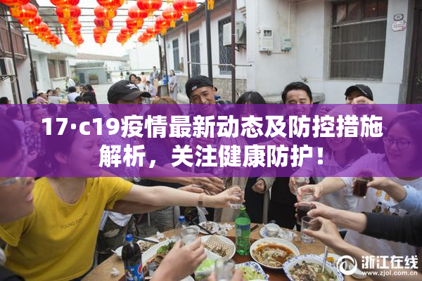 17·c19疫情最新动态及防控措施解析，关注健康防护！