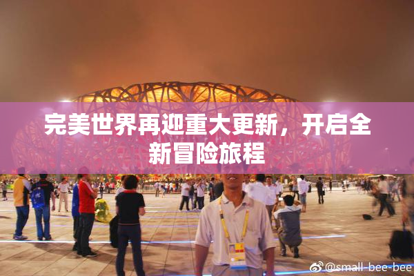 完美世界再迎重大更新，开启全新冒险旅程