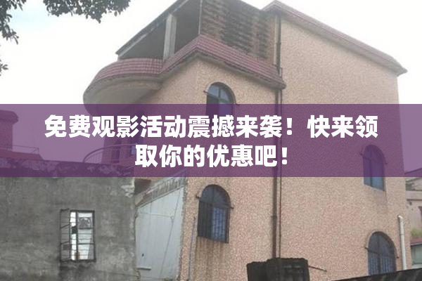 免费观影活动震撼来袭！快来领取你的优惠吧！
