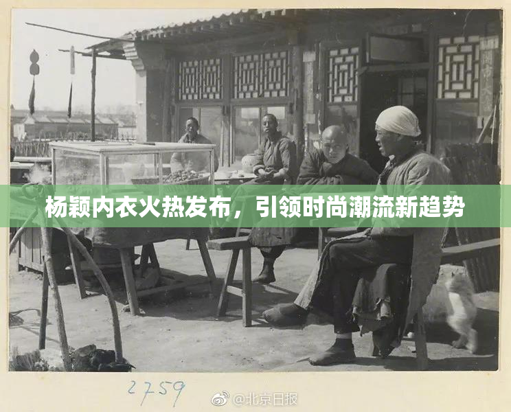 杨颖内衣火热发布，引领时尚潮流新趋势