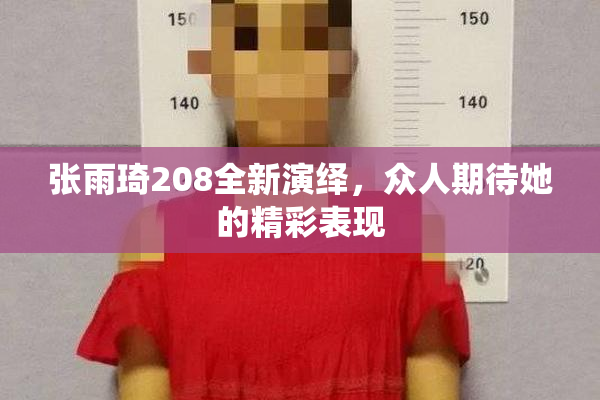 张雨琦208全新演绎，众人期待她的精彩表现