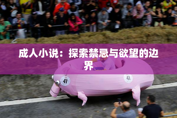 成人小说：探索禁忌与欲望的边界